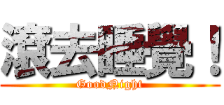 滾去睡覺！ (GoodNight)