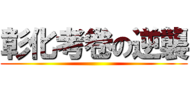 彰化考卷の逆襲 ()