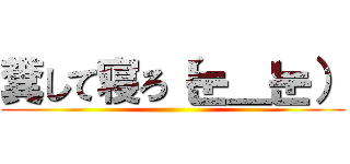 糞して寝ろ（눈＿눈） ()