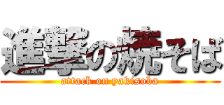 進撃の焼そば (attack on yakisoba)