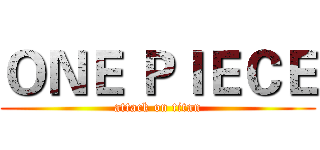 ＯＮＥ ＰＩＥＣＥ (attack on titan)