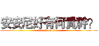 安安尼好有何貴幹？ (attack on titan)