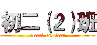 初二（２）班 (attack on titan)