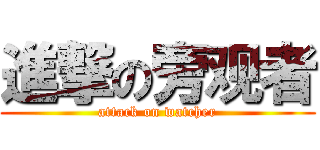 進撃の旁观者 (attack on watcher)