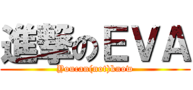 進撃のＥＶＡ (Youcan(not)know)