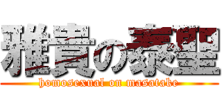 雅貴の泰聖 (homosexual on masatake)