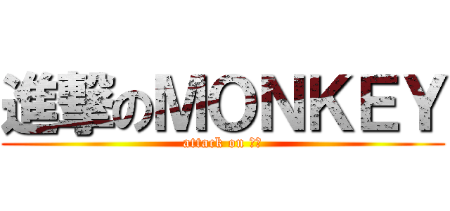進撃のＭＯＮＫＥＹ (attack on 猴子)
