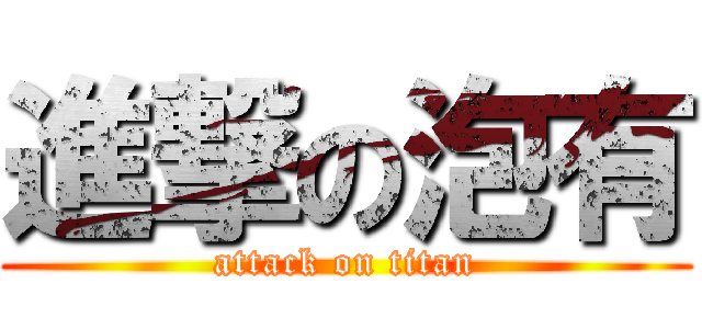 進撃の泡有 (attack on titan)