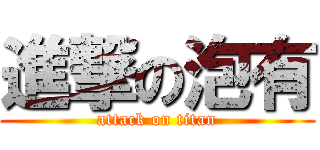 進撃の泡有 (attack on titan)