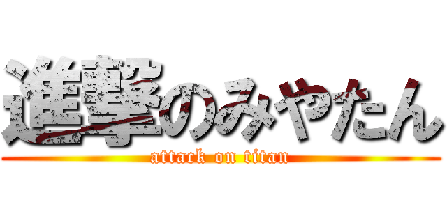 進撃のみやたん (attack on titan)