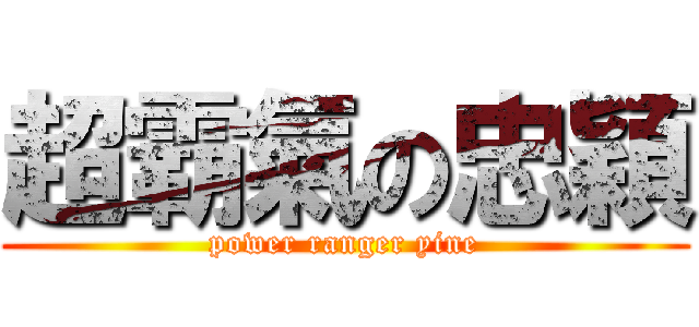 超霸氣の忠穎 (power ranger yine)