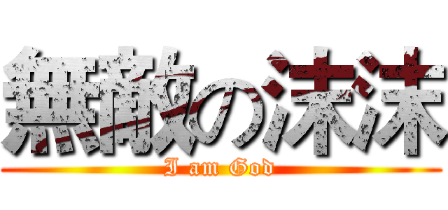 無敵の沫沫 (I am God)