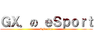 ＧＸ．の ｅＳｐｏｒｔ (SFonline)