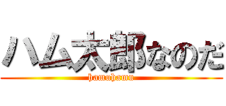 ハム太郎なのだ (hamuhamu)