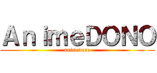 ＡｎｉｍｅＤＯＮＯ (animedono)