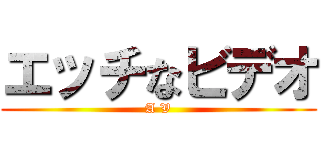 エッチなビデオ (A V)
