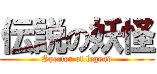 伝説の妖怪 (Specter of legend)