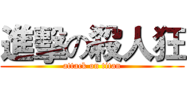 進擊の殺人狂 (attack on titan)