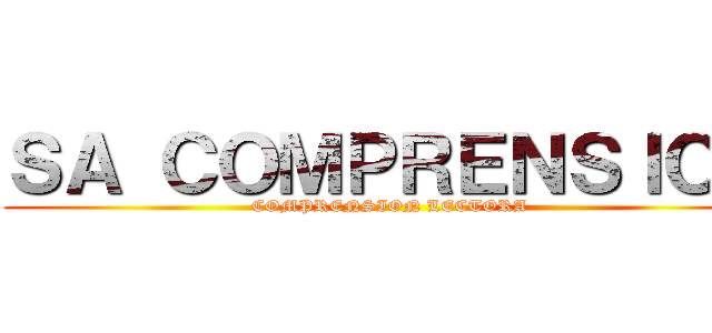 ＳＡ ＣＯＭＰＲＥＮＳＩＯＮ (COMPRENSION LECTORA)