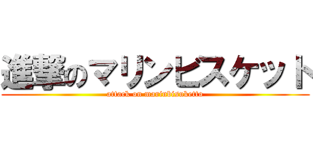 進撃のマリンビスケット (attack on marinbisuketto)