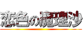 恋色の魔理沙 ()