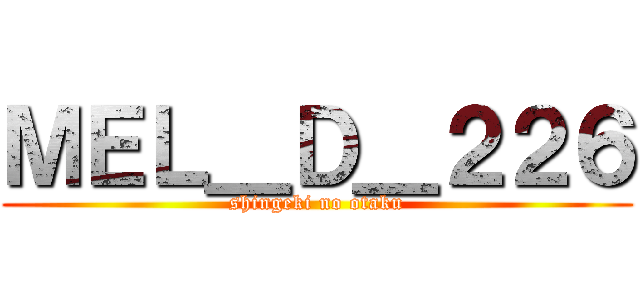 ＭＥＬ＿Ｄ＿２２６ (shingeki no otaku)