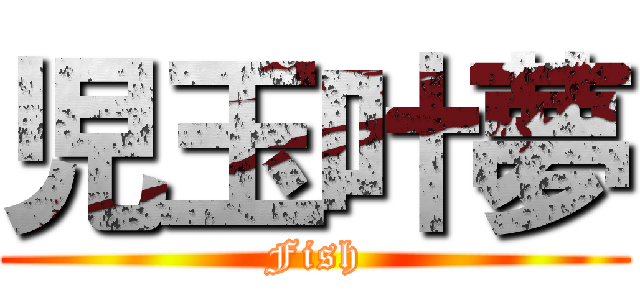 児玉叶夢 (Fish)