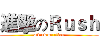 進擊のＲｕｓｈ (attack on titan)