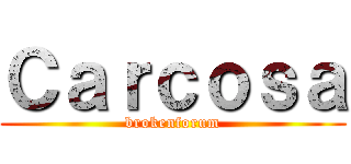 Ｃａｒｃｏｓａ (brokenforum)