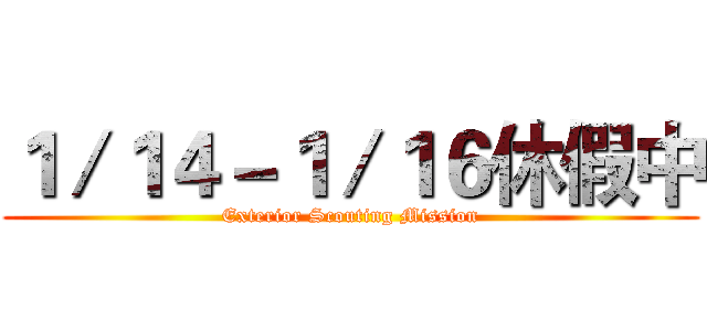 １／１４－１／１６休假中 (Exterior Scouting Mission)