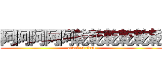 阿阿阿阿阿乾乾乾乾乾乾 (attack on titan)