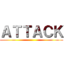 ＡＴＴＡＣＫ ()