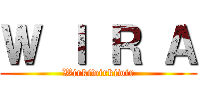 Ｗ Ｉ Ｒ Ａ (Wirkiwirkiwir)