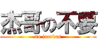 杰哥の不要 (no jacobas)
