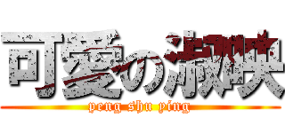 可愛の淑映 (peng shu ying)