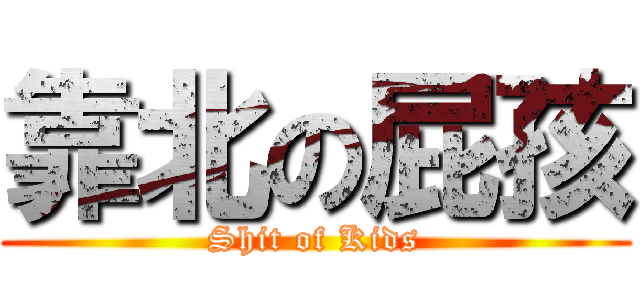 靠北の屁孩 (Shit of Kids)