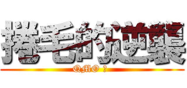 捲毛的逆襲 (QMO の )