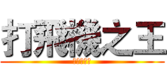 打飛機之王 (打飛機之王)