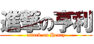 進撃の亨利 (attack on Henry)