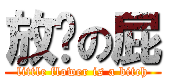 放你の屁 (little flower is a bitch)