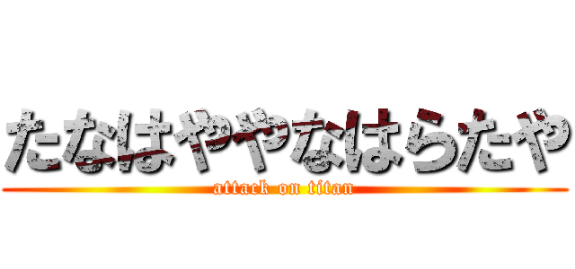 たなはややなはらたや (attack on titan)