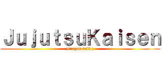 ＪｕｊｕｔｓｕＫａｉｓｅｎ (Dragon ball z)