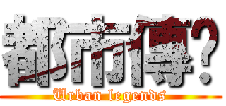 都市傳說 (Urban legends)