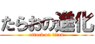 たらおの進化 (attack on titan)