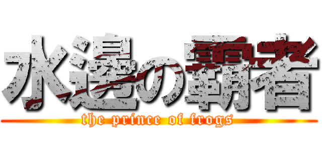 水邊の霸者 (the prince of frogs)