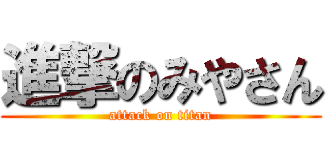 進撃のみやさん (attack on titan)