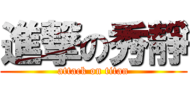 進撃の秀靜 (attack on titan)