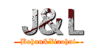 Ｊ＆Ｌ (Bohan&Xiaohui)