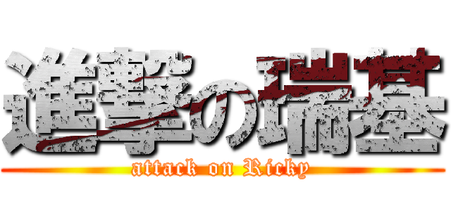 進撃の瑞基 (attack on Ricky)