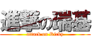 進撃の瑞基 (attack on Ricky)